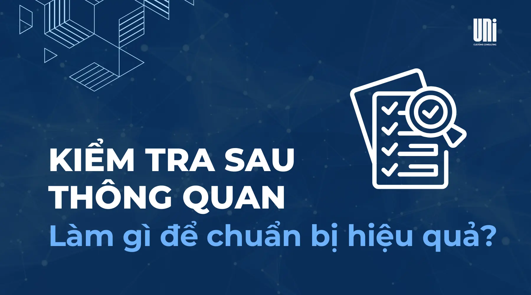 Kiểm tra sau thông quan là gì? Làm gì để chuẩn bị hiệu quả