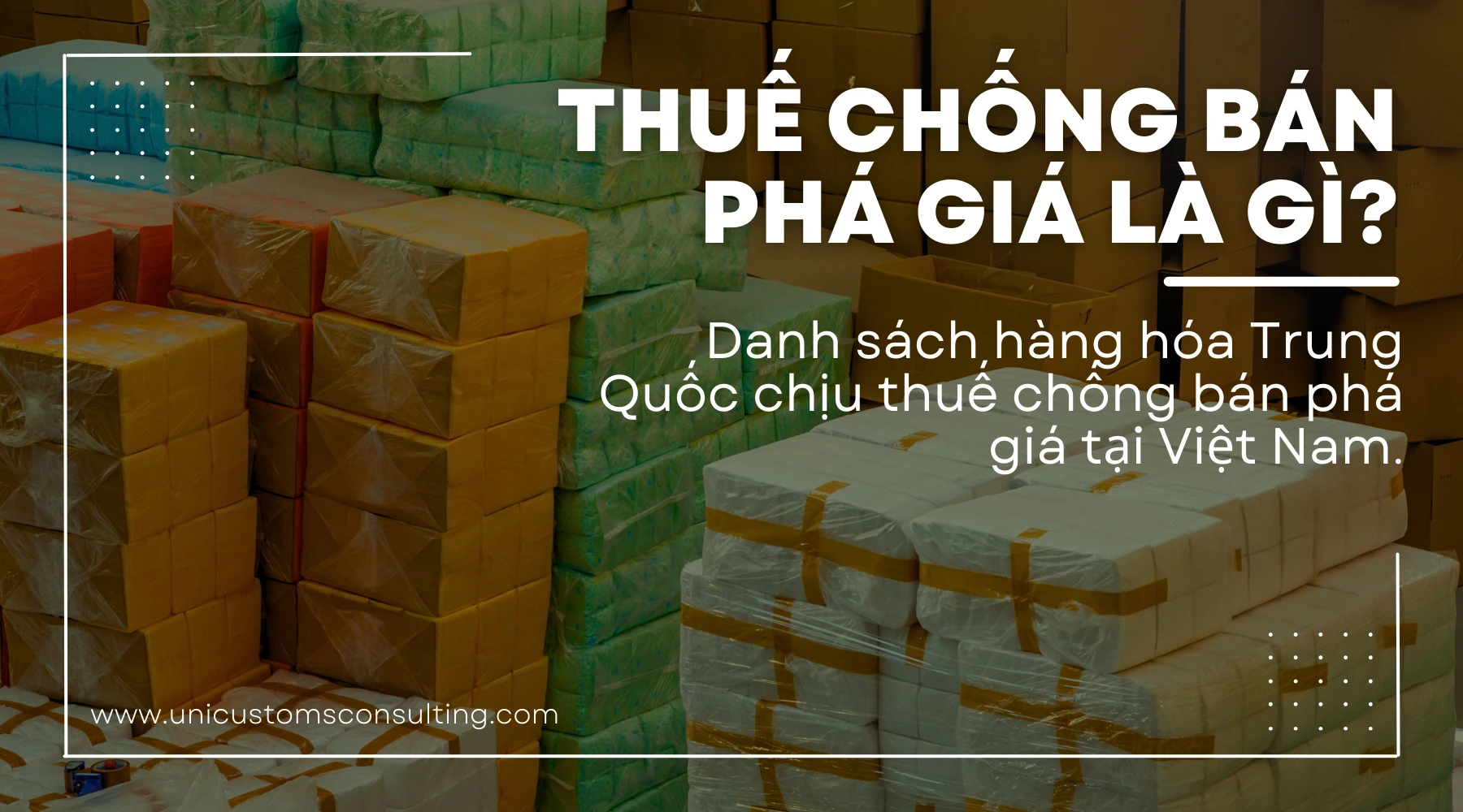 Thuế chống bán phá giá là gì? Danh sách hàng hóa Trung Quốc chịu thuế chống bán phá giá tại Việt Nam