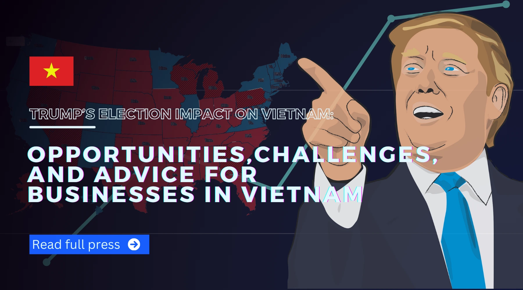Trump's election impact on Vietnam: Opportunities, challenges, and advice for businesses in Vietnam